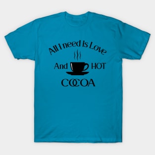 All i need is love and hot cocoa T-Shirt